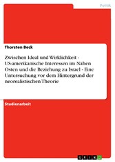 Zwischen Ideal und Wirklichkeit - US-amerikanische Interessen im Nahen Osten und die Beziehung zu Israel - Eine Untersuchung vor dem Hintergrund der neorealistischen Theorie