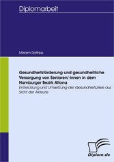 Gesundheitsförderung und gesundheitliche Versorgung von Senioren/-innen in dem Hamburger Bezirk Altona - Entwicklung und Umsetzung der Gesundheitsziele aus Sicht der Akteure