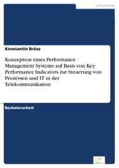 Konzeption eines Performance Management Systems auf Basis von Key Performance Indicators zur Steuerung von Prozessen und IT in der Telekommunikation