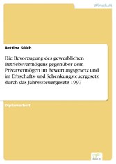 Die Bevorzugung des gewerblichen Betriebsvermögens gegenüber dem Privatvermögen im Bewertungsgesetz und im Erbschafts- und Schenkungsteuergesetz durch das Jahressteuergesetz 1997