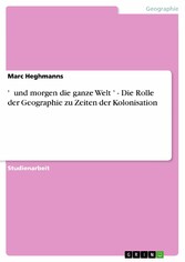 ' …und morgen die ganze Welt…' - Die Rolle der Geographie zu Zeiten der Kolonisation