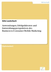 Anwendungen, Erfolgsfaktoren und Entwicklungsperspektiven des  Business-to-Consumer-Mobile-Marketing