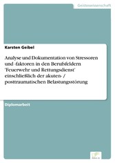 Analyse und Dokumentation von Stressoren und -faktoren in den Berufsfeldern 'Feuerwehr und Rettungsdienst' einschließlich der akuten- / posttraumatischen Belastungsstörung