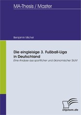 Die eingleisige 3. Fußball-Liga in Deutschland: Eine Analyse aus sportlicher und ökonomischer Sicht