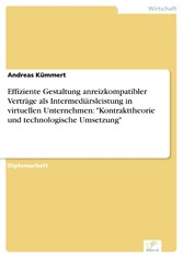 Effiziente Gestaltung anreizkompatibler Verträge als Intermediärsleistung in virtuellen Unternehmen: 'Kontrakttheorie und technologische Umsetzung'