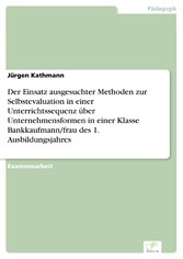 Der Einsatz ausgesuchter Methoden zur Selbstevaluation in einer Unterrichtssequenz über Unternehmensformen in einer Klasse Bankkaufmann/frau des 1. Ausbildungsjahres