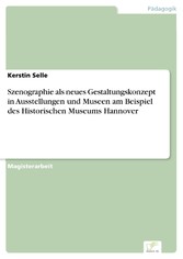 Szenographie als neues Gestaltungskonzept in Ausstellungen und Museen am Beispiel des Historischen Museums Hannover