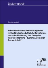 Wirtschaftlichkeitsuntersuchung eines mittelständischen Luftfahrtunternehmens nach der Einführung des Enterprise Resource Planning - System Automation Productivity P2