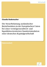 Die Steuerbelastung ausländischer Betriebsstätten in der Europäischen Union bei einer vermögensendwert- und liquiditätsorientierten Standortsimulation einer deutschen Kapitalgesellschaft