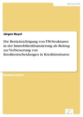 Die Berücksichtigung von FM-Strukturen in der Immobilienfinanzierung als Beitrag zur Verbesserung von Kreditentscheidungen in Kreditinstituten