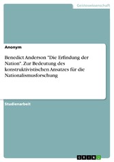 Benedict Anderson 'Die Erfindung der Nation'. Zur Bedeutung des konstruktivistischen Ansatzes für die Nationalismusforschung