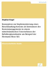 Konzeption zur Implementierung eines Benchmarking-Systems als Instrument des Kostenmanagements in einem mittelständischen Unternehmen der Behälterglasindustrie am Beispiel der Hermann Heye KG