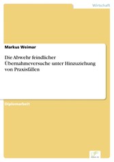 Die Abwehr feindlicher Übernahmeversuche unter Hinzuziehung von Praxisfällen