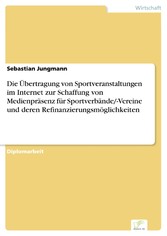 Die Übertragung von Sportveranstaltungen im Internet zur Schaffung von Medienpräsenz für Sportverbände/-Vereine und deren Refinanzierungsmöglichkeiten