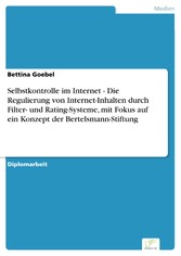 Selbstkontrolle im Internet - Die Regulierung von Internet-Inhalten durch Filter- und Rating-Systeme, mit Fokus auf ein Konzept der Bertelsmann-Stiftung