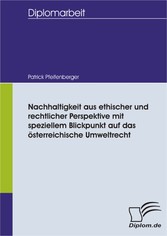 Nachhaltigkeit aus ethischer und rechtlicher Perspektive mit speziellem Blickpunkt auf das österreichische Umweltrecht