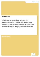 Möglichkeiten der Bearbeitung der südostasiatischen Märkte für kleine und mittlere deutsche Unternehmen durch eine Niederlassung in Singapur oder Malaysia