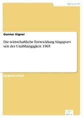 Die wirtschaftliche Entwicklung Singapurs seit der Unabhängigkeit 1965