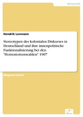 Stereotypen des kolonialen Diskurses in Deutschland und ihre innenpolitische Funktionalisierung bei den 'Hottentottenwahlen' 1907