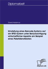 Umstellung eines Barcode-Systems auf ein RFID-System unter Berücksichtigung wirtschaftlicher Aspekte am Beispiel eines Paketdienstleisters