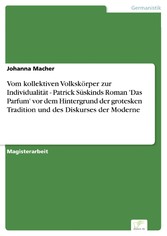 Vom kollektiven Volkskörper zur Individualität - Patrick Süskinds Roman 'Das Parfum' vor dem Hintergrund der grotesken Tradition und des Diskurses der Moderne