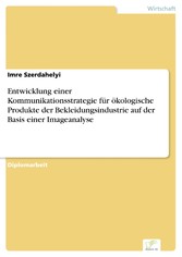 Entwicklung einer Kommunikationsstrategie für ökologische Produkte der Bekleidungsindustrie auf der Basis einer Imageanalyse