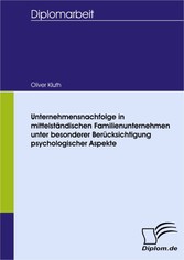 Unternehmensnachfolge in mittelständischen Familienunternehmen unter besonderer Berücksichtigung psychologischer Aspekte