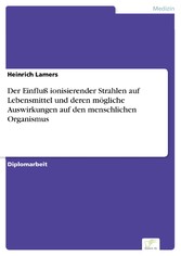 Der Einfluß ionisierender Strahlen auf Lebensmittel und deren mögliche Auswirkungen auf den menschlichen Organismus