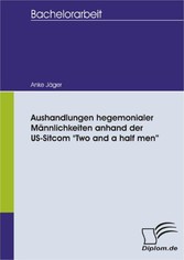 Aushandlungen hegemonialer Männlichkeiten anhand der US-Sitcom 'Two and a half men'