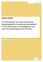 Die Präsentation des Jahresabschlusses mittelständischer Unternehmen im Hinblick auf die Beziehung zu Kapitalgebern und unter Berücksichtigung des KonTraG