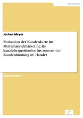 Evaluation der Kundenkarte im Multichannelmarketing als kanalübergreifendes Instrument der Kundenbindung im Handel