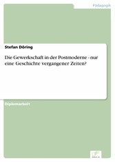 Die Gewerkschaft in der Postmoderne - nur eine Geschichte vergangener Zeiten?