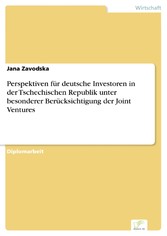 Perspektiven für deutsche Investoren in der Tschechischen Republik unter besonderer Berücksichtigung der Joint Ventures