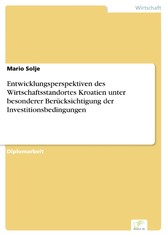 Entwicklungsperspektiven des Wirtschaftsstandortes Kroatien unter besonderer Berücksichtigung der Investitionsbedingungen