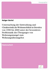 Untersuchung der Entwicklung und Chrakteristik der Wohnmobilität in Dresden von 1990 bis 2000 unter der besonderen Problematik des Überganges von Wohnungsmangel zum Wohnungsüberangebot