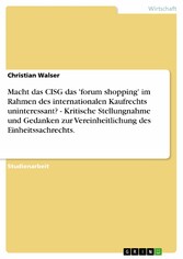 Macht das CISG das 'forum shopping' im Rahmen des internationalen Kaufrechts uninteressant? - Kritische Stellungnahme und Gedanken zur Vereinheitlichung des Einheitssachrechts.