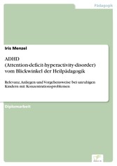 ADHD (Attention-deficit-hyperactivity-disorder) vom Blickwinkel der Heilpädagogik