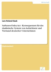 Sarbanes-Oxley Act – Konsequenzen für das dualistische System von Aufsichtsrat und Vorstand deutscher Unternehmen