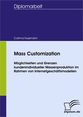 Mass Customization - Möglichkeiten und Grenzen kundenindividueller Massenproduktion im Rahmen von Internetgeschäftsmodellen