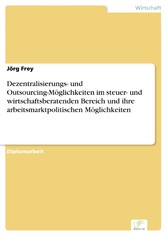 Dezentralisierungs- und Outsourcing-Möglichkeiten im steuer- und wirtschaftsberatenden Bereich und ihre arbeitsmarktpolitischen Möglichkeiten