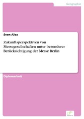 Zukunftsperspektiven von Messegesellschaften unter besonderer Berücksichtigung der Messe Berlin