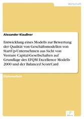 Entwicklung eines Modells zur Bewertung der Qualität von Geschäftsmodellen von StartUp-Unternehmen aus Sicht von Venture Capital-Gesellschaften auf Grundlage des EFQM Excellence Modells 2000 und der Balanced ScoreCard