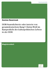 DDR-Staatsdichterin oder Autorin von gesamtdeutschem Rang? Christa Wolf im Rampenlicht des kulturpolitischen Lebens in der DDR