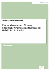 Change Management - Moderne betriebliche Organisationsstrukturen als Vorbild für die Schule?