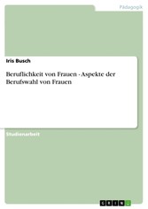 Beruflichkeit von Frauen - Aspekte der Berufswahl von Frauen