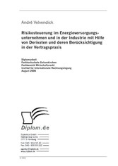 Risikosteuerung im Energieversorgungs-unternehmen und in der Industrie mit Hilfe von Derivaten und deren Berücksichtigung  in der Vertragspraxis