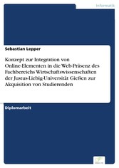 Konzept zur Integration von Online-Elementen in die Web-Präsenz des Fachbereichs Wirtschaftswissenschaften der Justus-Liebig-Universität Gießen zur Akquisition von Studierenden