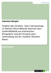 Symbol oder Zeichen - Eine Untersuchung zu Michael Meyer-Blancks Entwurf einer Symboldidaktik  aus semiotischer Perspektive und der Versuch einer Anwendung auf das 'Symbol'/'Zeichen' Baum