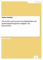 Die Suche nach neuen Geschäftsfeldern als marketingstrategische Aufgabe der Konversion