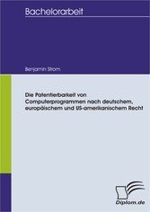 Die Patentierbarkeit von Computerprogrammen nach deutschem, europäischem und US-amerikanischem Recht